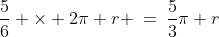 \frac{5}{6} \times 2\pi r \:=\:\frac{5}{3}\pi r