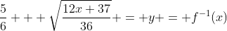 \frac{5}{6} + \sqrt{\frac{12x+37}{36}} = y = f^{-1}(x)