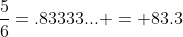 \frac{5}{6}=.83333... = 83.3