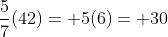 \frac{5}{7}(42)= 5(6)= 30