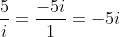 \frac{5}{i}=\frac{-5i}{1}=-5i