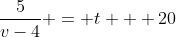\frac{5}{v-4} = t + 20