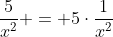 \frac{5}{x^2} = 5\cdot\frac{1}{x^2}