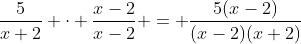 \frac{5}{x+2} \cdot \frac{x-2}{x-2} = \frac{5(x-2)}{(x-2)(x+2)}