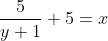 \frac{5}{y+1}+5=x
