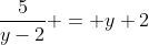 \frac{5}{y-2} = y+2
