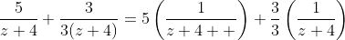 \frac{5}{z+4}+\frac{3}{3(z+4)}=5\left(\frac{1}{z+4  }\right)+\frac{3}{3}\left(\frac{1}{z+4}\right)