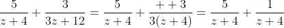 \frac{5}{z+4}+\frac{3}{3z+12}=\frac{5}{z+4}+\frac{  3}{3(z+4)}=\frac{5}{z+4}+\frac{1}{z+4}