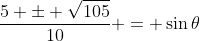 \frac{5 \pm \sqrt{105}}{10} = \sin{\theta}