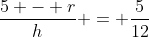\frac{5 - r}{h} = \frac{5}{12}