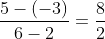\frac{5-(-3)}{6-2}=\frac{8}{2}