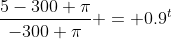\frac{5-300 \pi}{-300 \pi} = 0.9^t