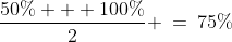 \frac{50\% + 100\%}{2} \:=\:75\%