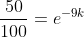 \frac{50}{100}=e^{-9k}
