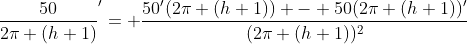 \frac{50}{2\pi (h+1)}'= \frac{50'(2\pi (h+1)) - 50(2\pi (h+1))'}{(2\pi (h+1))^2}