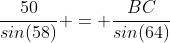 \frac{50}{sin(58)} = \frac{BC}{sin(64)}