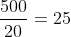 \frac{500}{20}=25