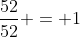 \frac{52}{52} = 1