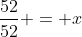 \frac{52}{52} = x