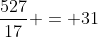 \frac{527}{17} = 31