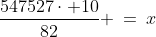 \frac{547527\cdot 10}{82} \:=\:x