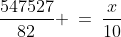 \frac{547527}{82} \:=\:\frac{x}{10}