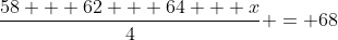 \frac{58 + 62 + 64 + x}{4} = 68