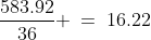 \frac{583.92}{36} \:=\:16.22