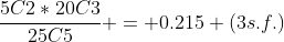 \frac{5C2*20C3}{25C5} = 0.215 (3s.f.)