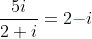 \frac{5i}{2+i}=2{\color{red}-}i