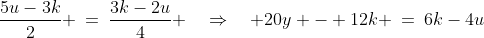 \frac{5u-3k}{2} \:=\:\frac{3k-2u}{4} \quad\Rightarrow\quad 20y - 12k \:=\:6k-4u