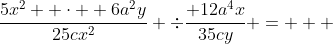 \frac{5x^2  \cdot  6a^2y}{25cx^2} \div\frac{ 12a^4x}{35cy} =   