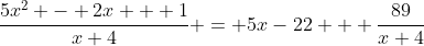 \frac{5x^2 - 2x + 1}{x+4} = 5x-22 + \frac{89}{x+4}