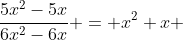 \frac{5x^2-5x}{6x^2-6x} = x^2+x 