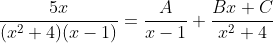\frac{5x}{(x^2+4)(x-1)}=\frac{A}{x-1}+\frac{Bx+C}{x^2+4}