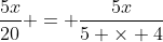 \frac{5x}{20} = \dfrac{5x}{5 \times 4}