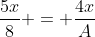 \frac{5x}{8} = \frac{4x}{A}