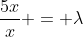 \frac{5x}{x} = \lambda