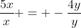 \frac{5x}{x} = -\frac{4y}{y}
