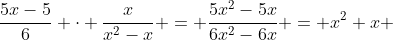 \frac{5x-5}{6} \cdot \frac{x}{x^2-x} = \frac{5x^2-5x}{6x^2-6x} = x^2+x 