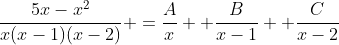 \frac{5x-x^2}{x(x-1)(x-2)} =\frac{A}{x} +\frac{B}{x-1} +\frac{C}{x-2}
