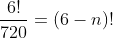 \frac{6!}{720}=(6-n)!