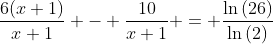 \frac{6(x+1)}{x+1} - \frac{10}{x+1} = \frac{\ln{(26)}}{\ln{(2)}}
