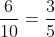 \frac{6}{10}=\frac{3}{5}