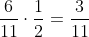 \frac{6}{11}\cdot\frac{1}{2}=\frac{3}{11}