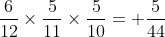 \frac{6}{12}\times\frac{5}{11}\times\frac{5}{10}= \frac{5}{44}