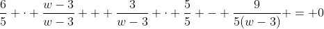 \frac{6}{5} \cdot \frac{w-3}{w-3} + \frac{3}{w-3} \cdot \frac{5}{5} - \frac{9}{5(w-3)} = 0