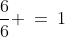 \frac{6}{6} \:=\:1