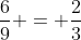 \frac{6}{9} = \frac{2}{3}