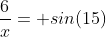 \frac{6}{x}= sin(15)